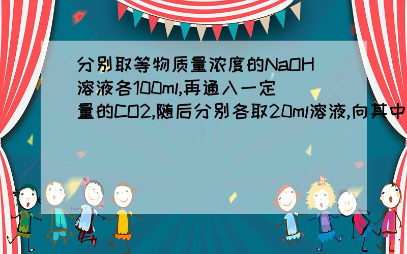 分别取等物质量浓度的NaOH溶液各100ml,再通入一定量的CO2,随后分别各取20ml溶液,向其中逐滴滴入0.2mol