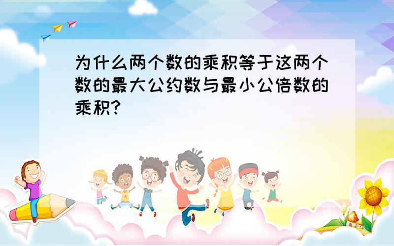 为什么两个数的乘积等于这两个数的最大公约数与最小公倍数的乘积?