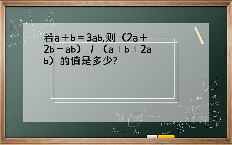 若a＋b＝3ab,则（2a＋2b－ab）／（a＋b＋2ab）的值是多少?