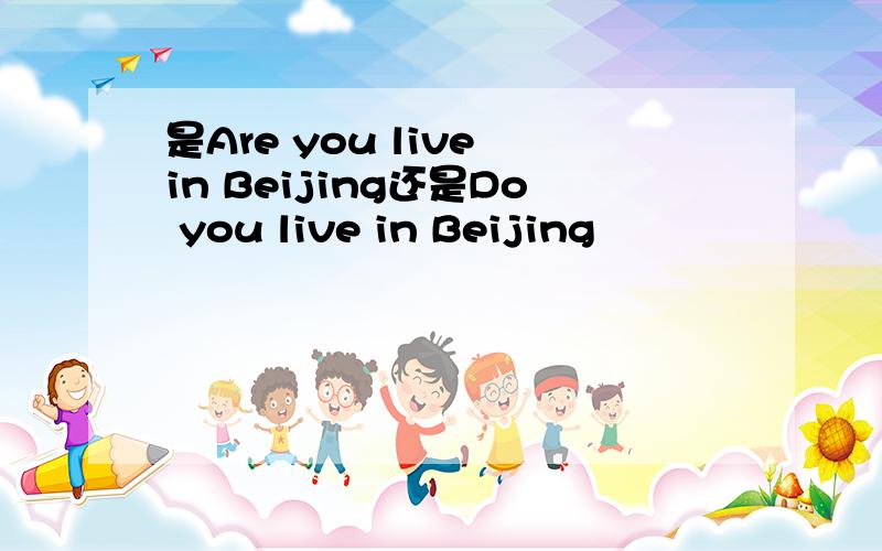 是Are you live in Beijing还是Do you live in Beijing