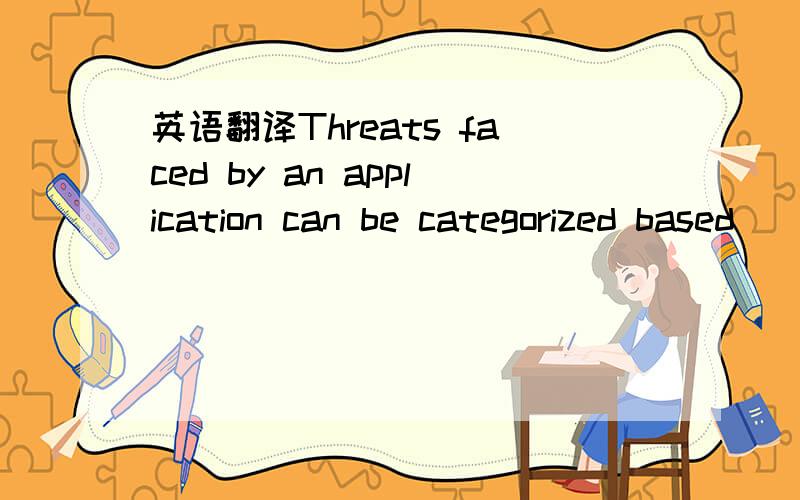 英语翻译Threats faced by an application can be categorized based