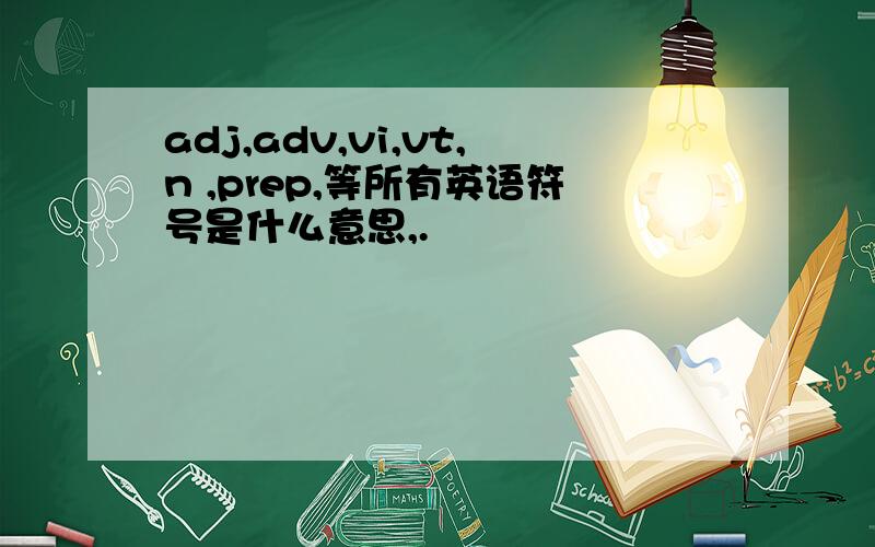 adj,adv,vi,vt,n ,prep,等所有英语符号是什么意思,.