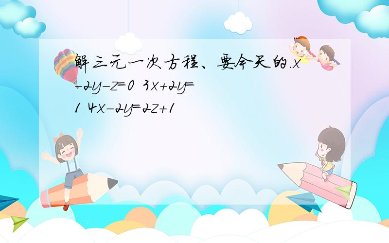 解三元一次方程、要今天的.x-2y-z=0 3x+2y=1 4x-2y=2z+1