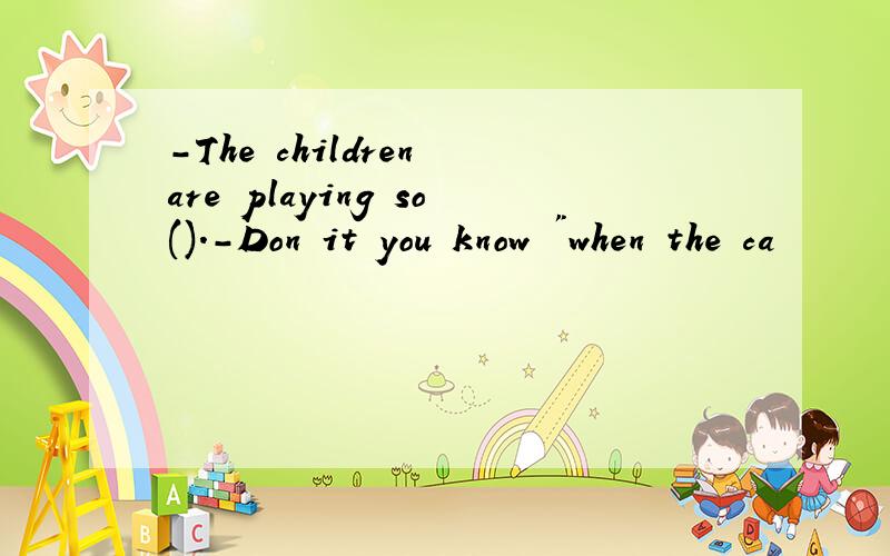 -The children are playing so().-Don it you know 