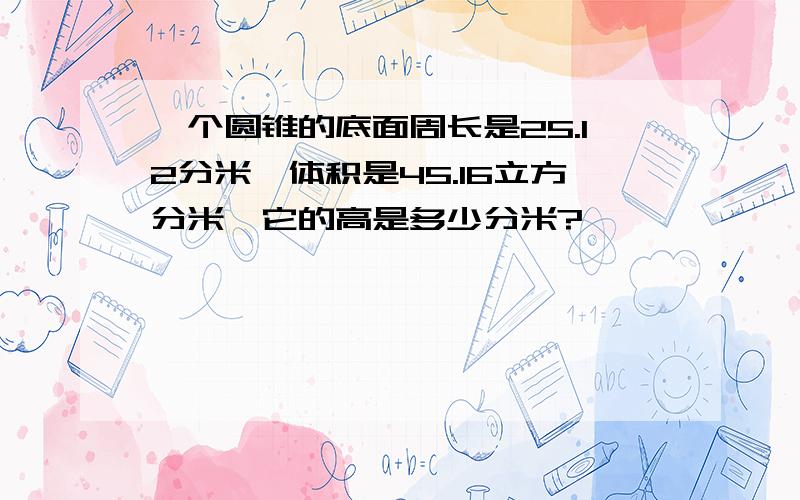 一个圆锥的底面周长是25.12分米,体积是45.16立方分米,它的高是多少分米?