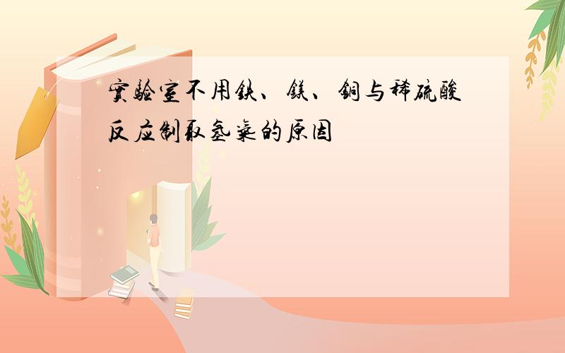 实验室不用铁、镁、铜与稀硫酸反应制取氢气的原因