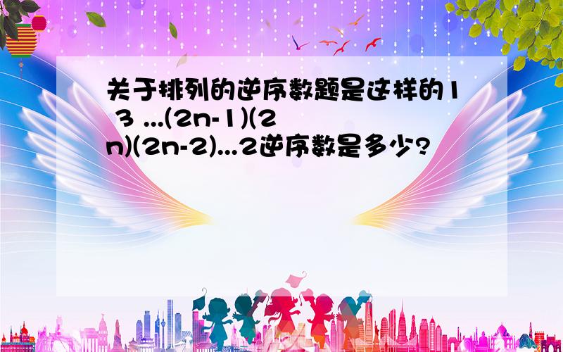 关于排列的逆序数题是这样的1 3 ...(2n-1)(2n)(2n-2)...2逆序数是多少?