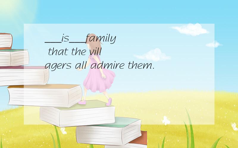 ___is___family that the villagers all admire them.