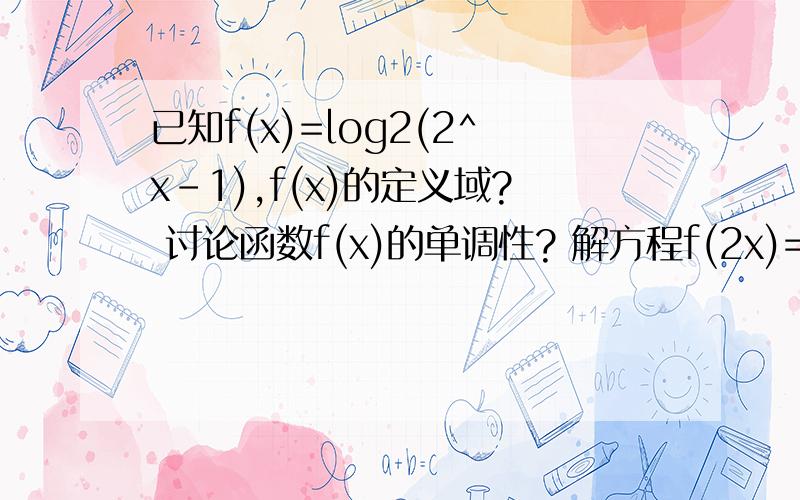 已知f(x)=log2(2^x-1),f(x)的定义域? 讨论函数f(x)的单调性? 解方程f(2x)=f^-1(x)?