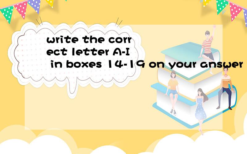 write the correct letter A-I in boxes 14-19 on your answer s