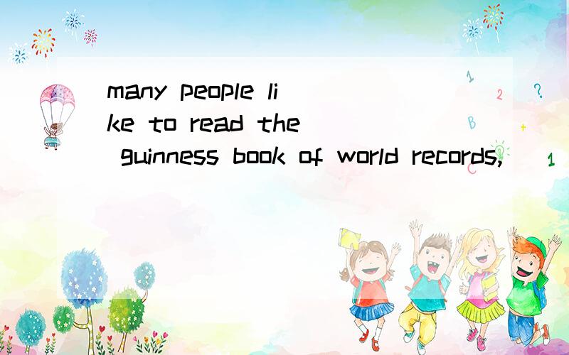 many people like to read the guinness book of world records,