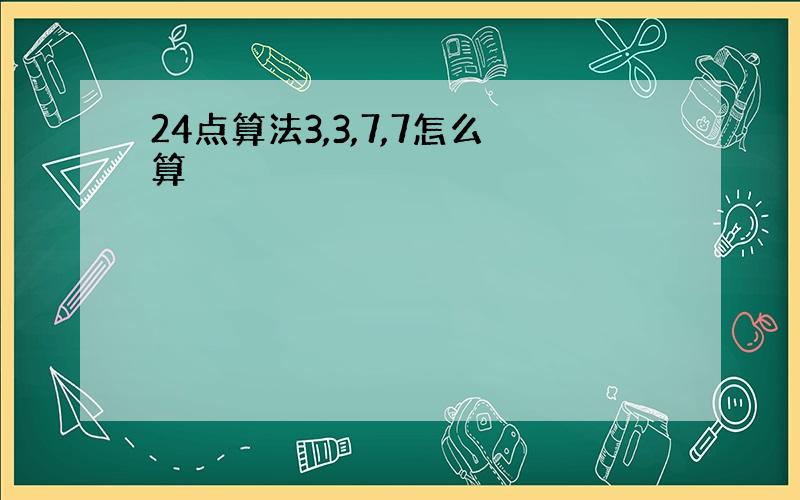 24点算法3,3,7,7怎么算