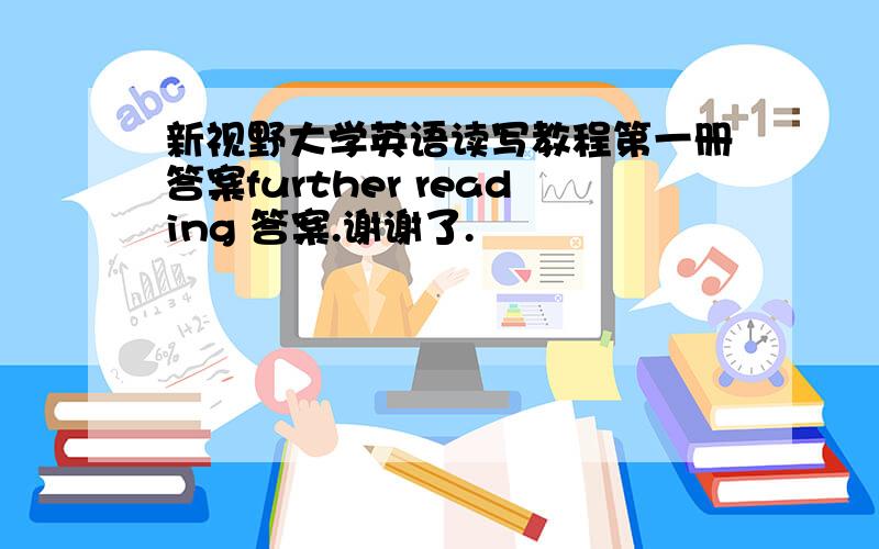 新视野大学英语读写教程第一册答案further reading 答案.谢谢了.