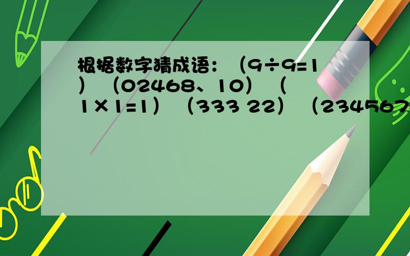 根据数字猜成语：（9÷9=1） （02468、10） （1×1=1） （333 22） （23456789）