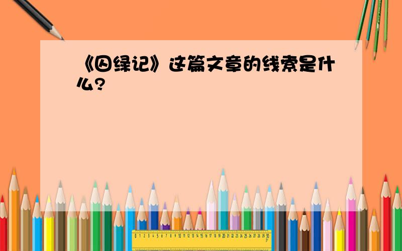 《囚绿记》这篇文章的线索是什么?