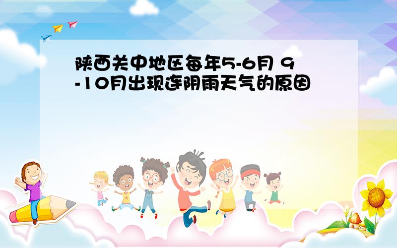 陕西关中地区每年5-6月 9-10月出现连阴雨天气的原因