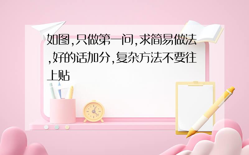 如图,只做第一问,求简易做法,好的话加分,复杂方法不要往上贴