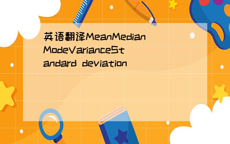 英语翻译MeanMedianModeVarianceStandard deviation