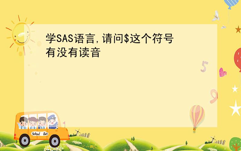 学SAS语言,请问$这个符号有没有读音