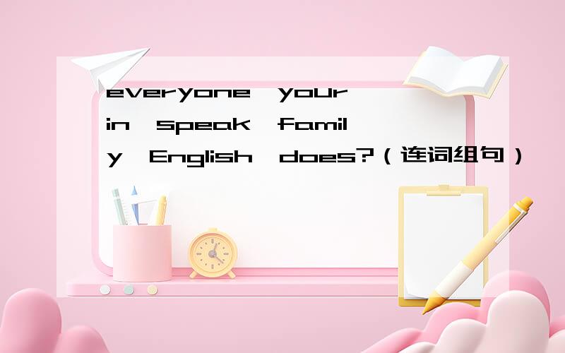 everyone,your,in,speak,family,English,does?（连词组句）