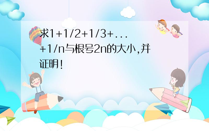 求1+1/2+1/3+...+1/n与根号2n的大小,并证明!