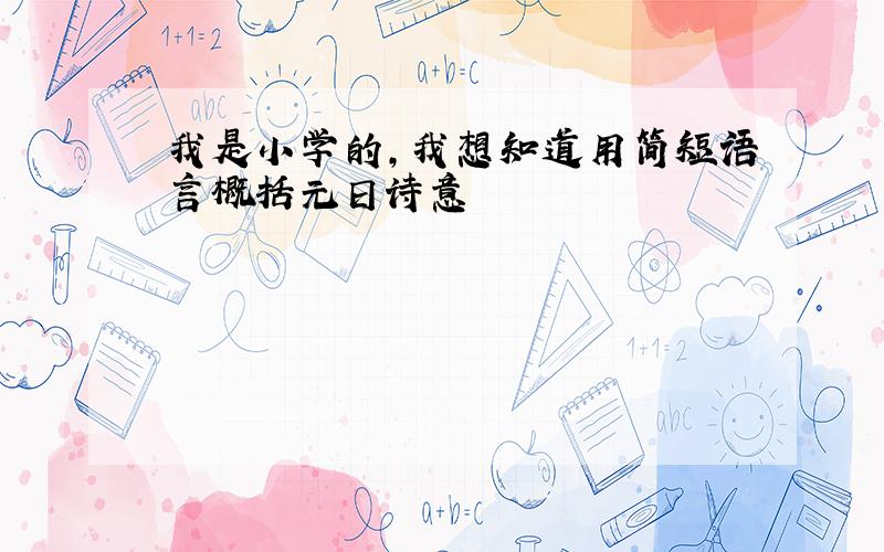 我是小学的,我想知道用简短语言概括元日诗意