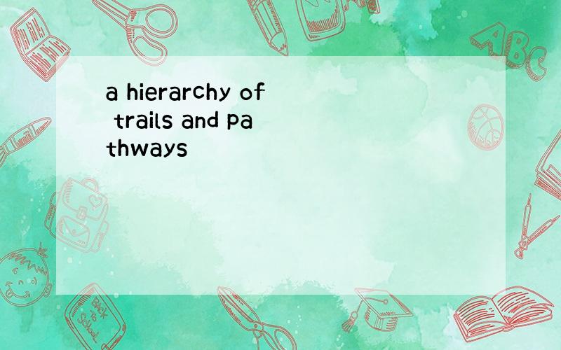 a hierarchy of trails and pathways