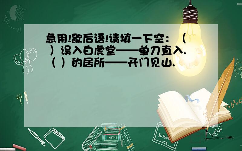 急用!歇后语!请填一下空：（ ）误入白虎堂——单刀直入.（ ）的居所——开门见山.