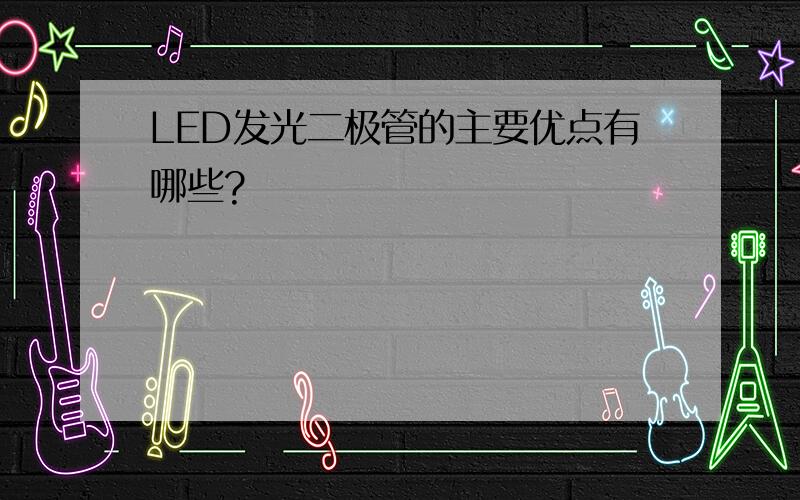 LED发光二极管的主要优点有哪些?