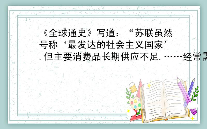 《全球通史》写道：“苏联虽然号称‘最发达的社会主义国家’.但主要消费品长期供应不足.……经常需要凭票供应,暗藏了通货膨胀