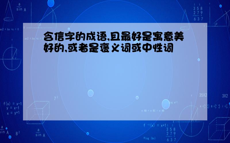 含信字的成语,且最好是寓意美好的,或者是褒义词或中性词