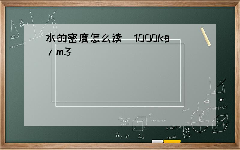 水的密度怎么读（1000Kg/m3）