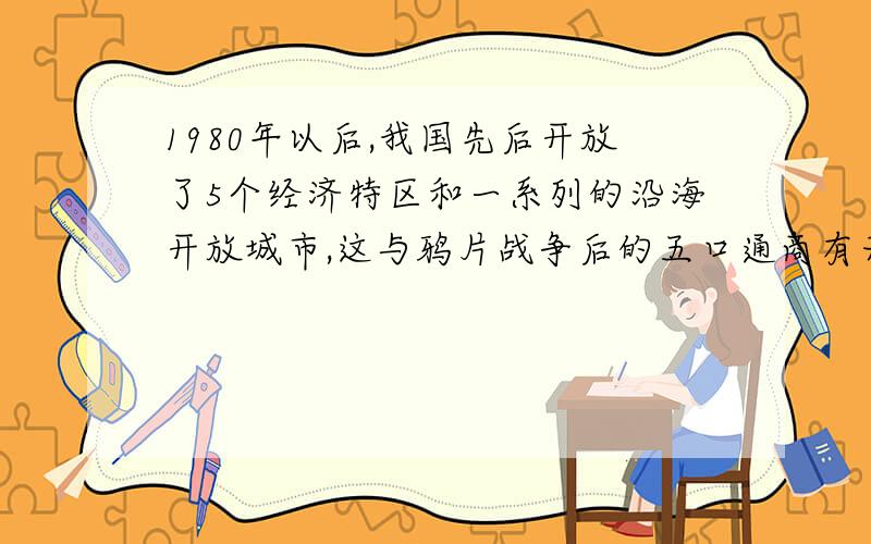 1980年以后,我国先后开放了5个经济特区和一系列的沿海开放城市,这与鸦片战争后的五口通商有无区别?为啥