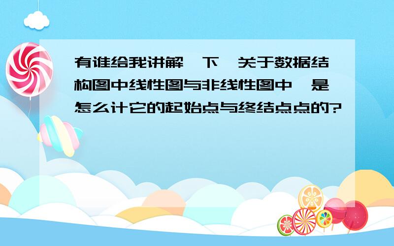 有谁给我讲解一下,关于数据结构图中线性图与非线性图中,是怎么计它的起始点与终结点点的?