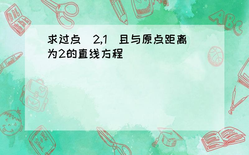 求过点（2,1）且与原点距离为2的直线方程