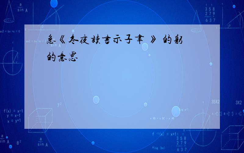 急《冬夜读书示子聿 》 的躬的意思