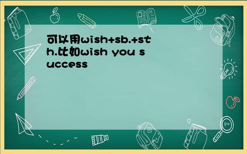 可以用wish+sb.+sth.比如wish you success