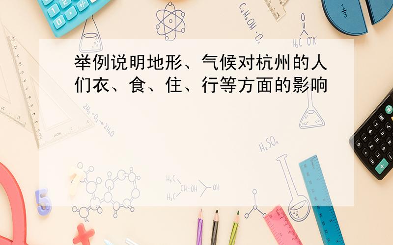 举例说明地形、气候对杭州的人们衣、食、住、行等方面的影响