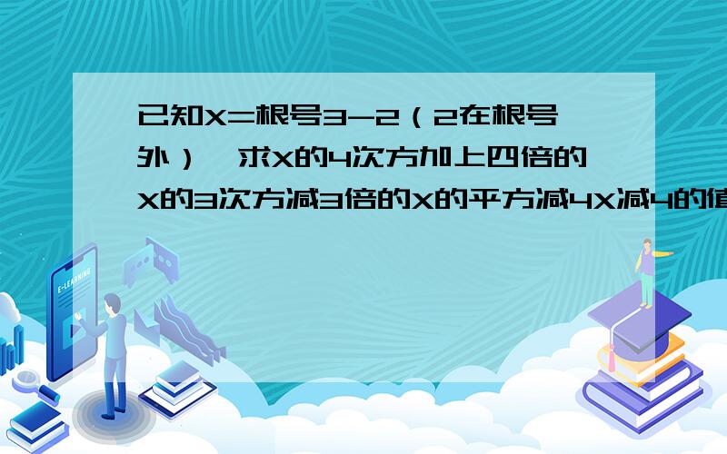 已知X=根号3-2（2在根号外）,求X的4次方加上四倍的X的3次方减3倍的X的平方减4X减4的值