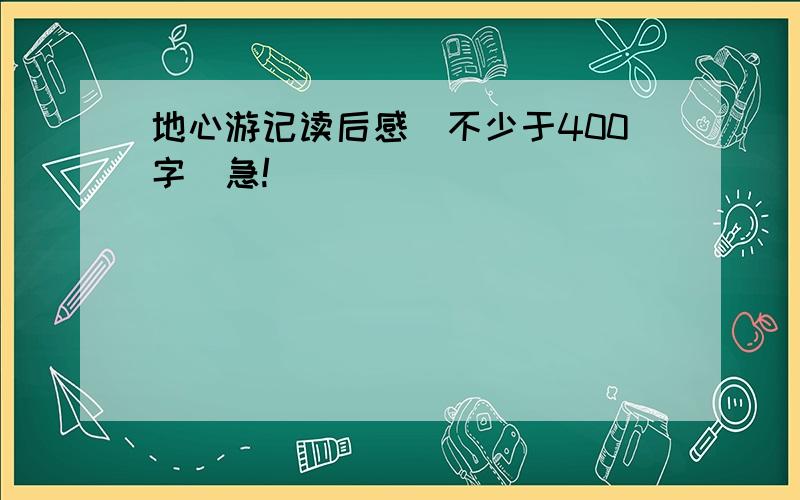 地心游记读后感(不少于400字）急!