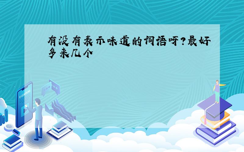 有没有表示味道的词语呀?最好多来几个