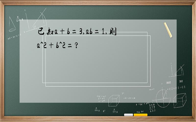 已知a+b=3,ab=1,则a^2+b^2=?