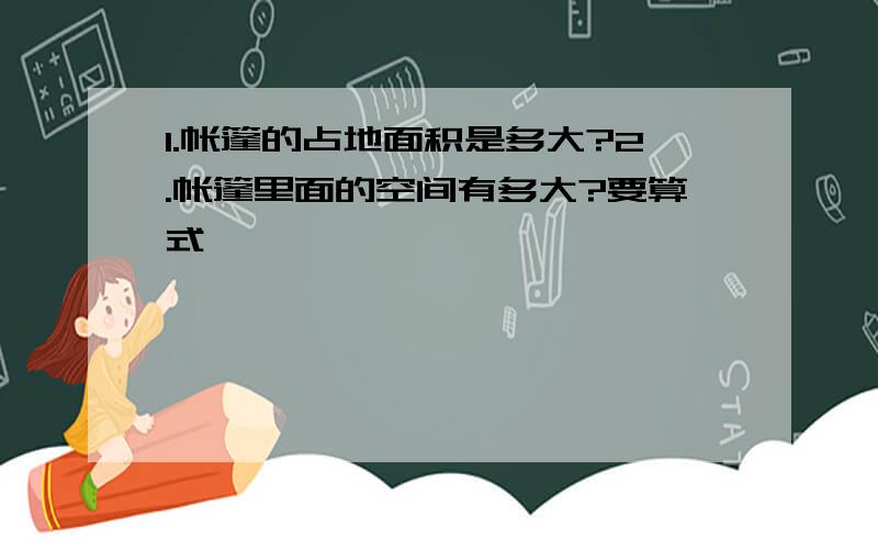 1.帐篷的占地面积是多大?2.帐篷里面的空间有多大?要算式