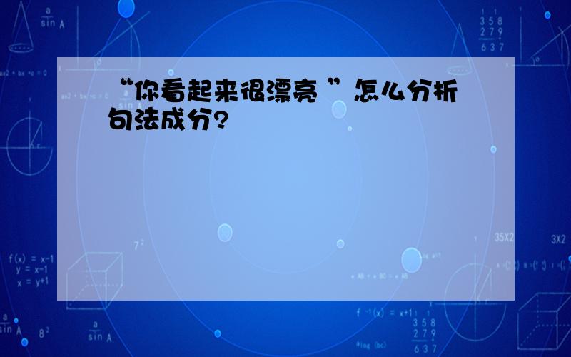 “你看起来很漂亮 ”怎么分析句法成分?