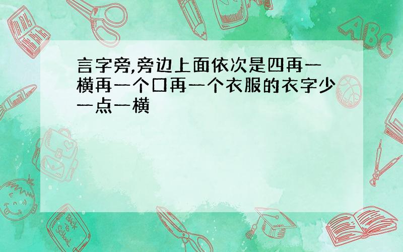 言字旁,旁边上面依次是四再一横再一个口再一个衣服的衣字少一点一横