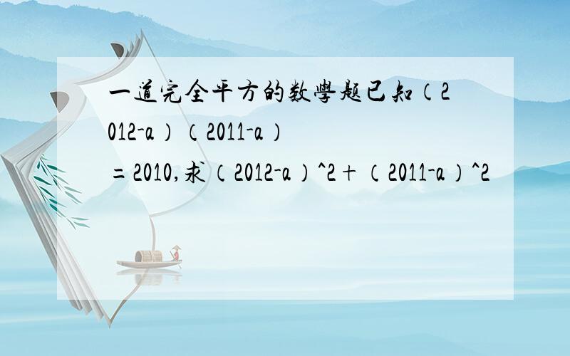 一道完全平方的数学题已知（2012-a）（2011-a）=2010,求（2012-a）^2+（2011-a）^2