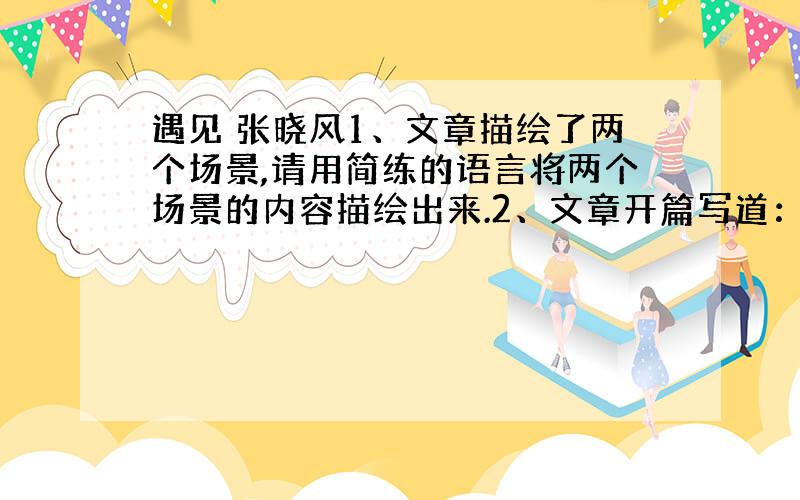 遇见 张晓风1、文章描绘了两个场景,请用简练的语言将两个场景的内容描绘出来.2、文章开篇写道：“四岁的女儿忽然尖叫起来.