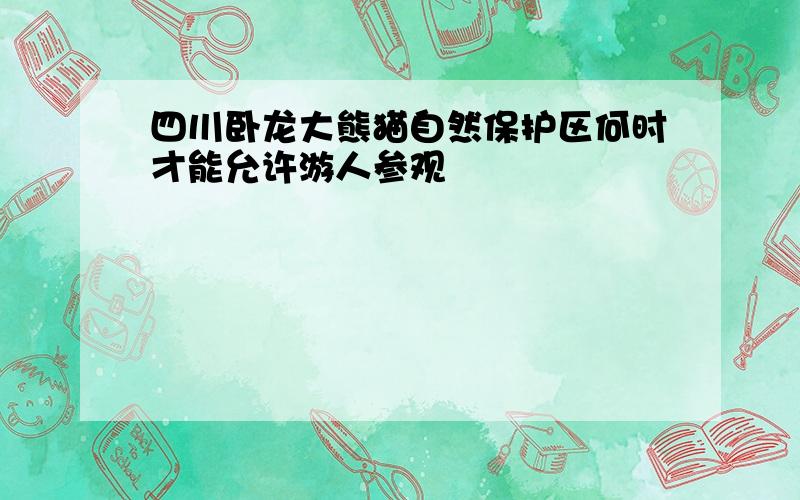 四川卧龙大熊猫自然保护区何时才能允许游人参观