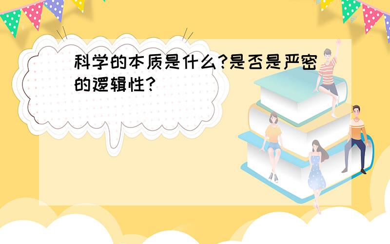 科学的本质是什么?是否是严密的逻辑性?