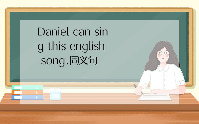 Daniel can sing this english song.同义句